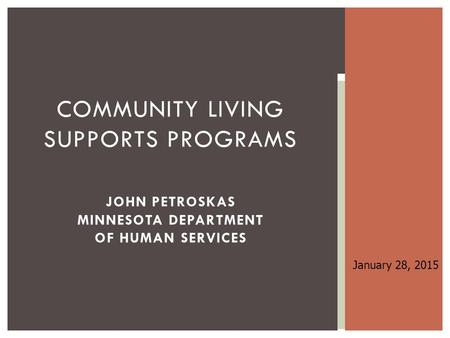 Community Living Supports Programs John Petroskas Minnesota Department of human services January 28, 2015.