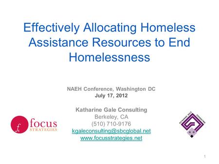 Effectively Allocating Homeless Assistance Resources to End Homelessness NAEH Conference, Washington DC July 17, 2012 Katharine Gale Consulting Berkeley,
