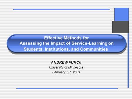 Effective Methods for Assessing the Impact of Service-Learning on Students, Institutions, and Communities ANDREW FURC0 University of Minnesota February.