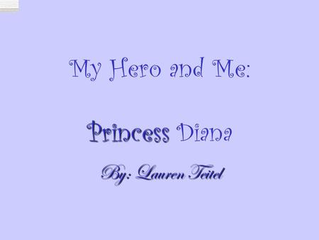 My Hero and Me: Princess Princess Diana By: Lauren Teitel.