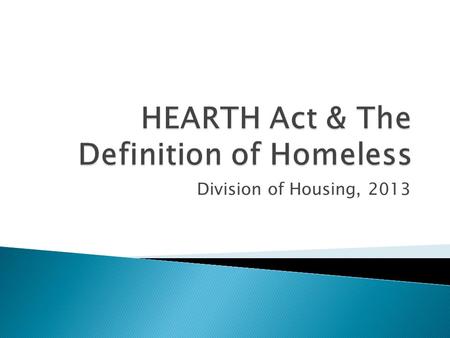 Division of Housing, 2013.  History & Background  Test your knowledge!  HUD regulation: ◦ Definition of Homeless ◦ Documentation Requirements  Answers.