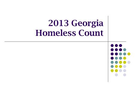 2013 Georgia Homeless Count. Objective Count of homeless and precariously housed families and individuals Understand the scope of the problem locally.