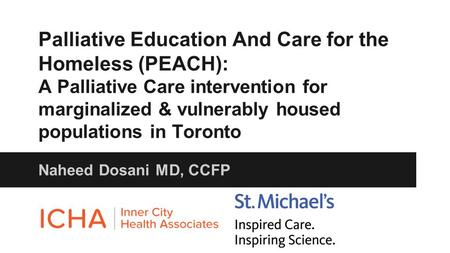 Palliative Education And Care for the Homeless (PEACH): A Palliative Care intervention for marginalized & vulnerably housed populations in Toronto Naheed.