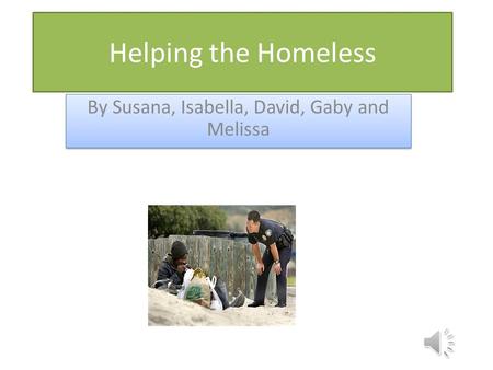Helping the Homeless By Susana, Isabella, David, Gaby and Melissa.
