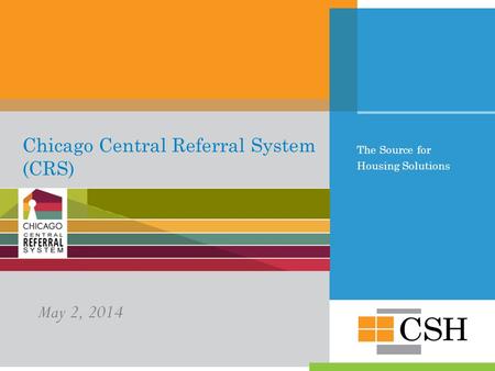 The Source for Housing Solutions Chicago Central Referral System (CRS) May 2, 2014.