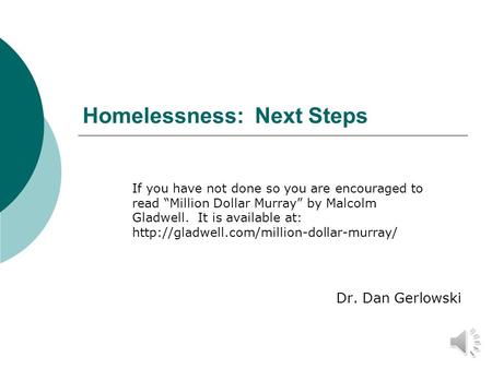 Homelessness: Next Steps Dr. Dan Gerlowski If you have not done so you are encouraged to read “Million Dollar Murray” by Malcolm Gladwell. It is available.