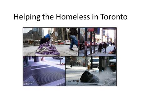 Helping the Homeless in Toronto. What is the Problem? Toronto is littered with sleeping bags belonging to homeless people in the middle of sidewalks,