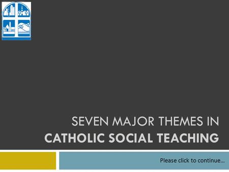 SEVEN MAJOR THEMES IN CATHOLIC SOCIAL TEACHING Please click to continue…