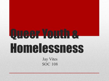 Queer Youth & Homelessness Jay Vites SOC 108. In the United States, “over a million youth (5%)” experience homelessness annually (Rosario et al 2012).