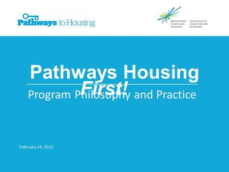 Pathways Housing First! Program Philosophy and Practice February 24, 2015 ____________________________________________________________.