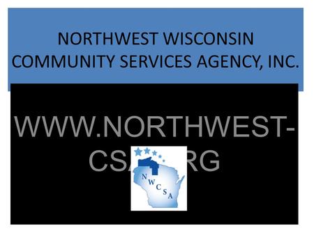NORTHWEST WISCONSIN COMMUNITY SERVICES AGENCY, INC. WWW.NORTHWEST- CSA.ORG.