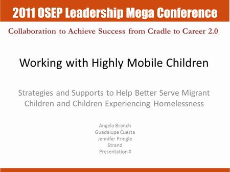 2011 OSEP Leadership Mega Conference Collaboration to Achieve Success from Cradle to Career 2.0 Working with Highly Mobile Children Strategies and Supports.