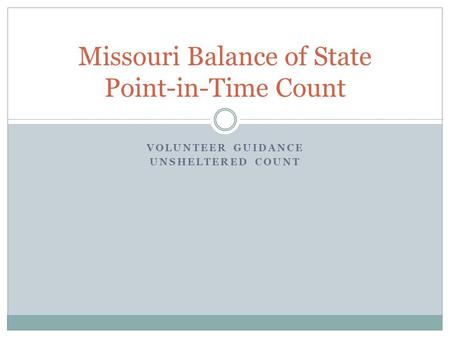 VOLUNTEER GUIDANCE UNSHELTERED COUNT Missouri Balance of State Point-in-Time Count.