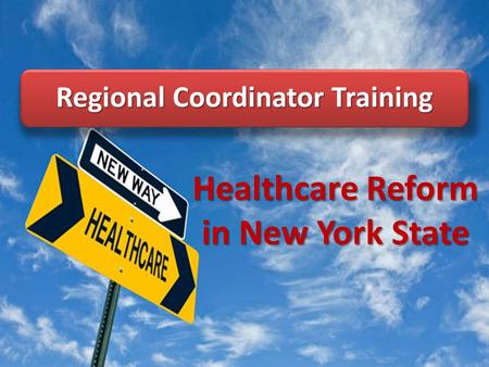 Regional Coordinator Training Healthcare Reform in New York State 1.