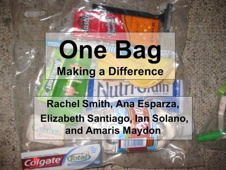 One Bag Making a Difference Rachel Smith, Ana Esparza, Elizabeth Santiago, Ian Solano, and Amaris Maydon.