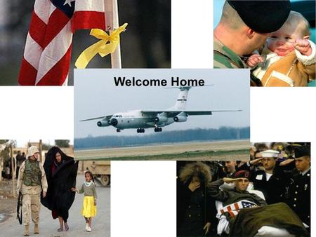 . Welcome Home. POST DEPLOYMENT…. WHAT WILL OUR TROOPS NEED?