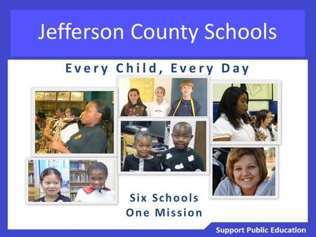 Jefferson County Schools Every Child, Every Day Six Schools One Mission.