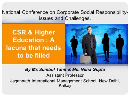 CSR & Higher Education : A lacuna that needs to be filled By Ms Sumbul Tahir & Ms. Neha Gupta Assistant Professor Jagannath International Management School,