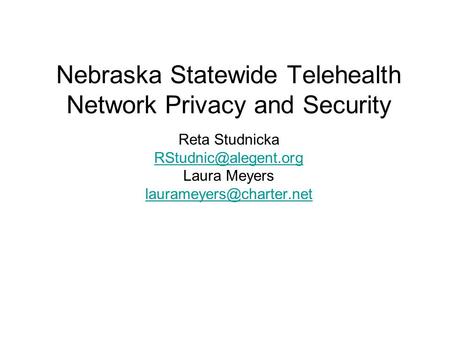 Nebraska Statewide Telehealth Network Privacy and Security Reta Studnicka Laura Meyers