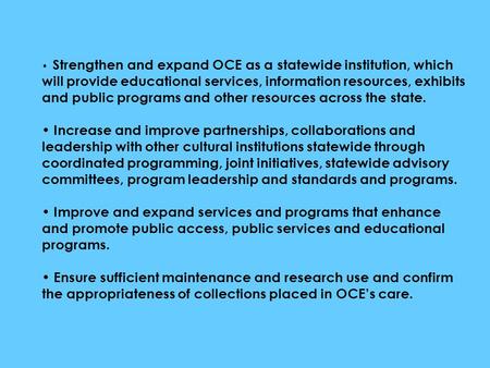 Strengthen and expand OCE as a statewide institution, which will provide educational services, information resources, exhibits and public programs and.