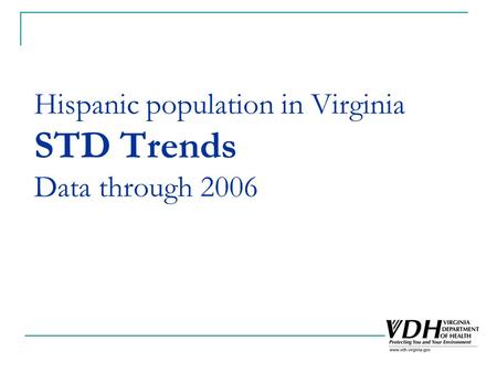 Hispanic population in Virginia STD Trends Data through 2006.
