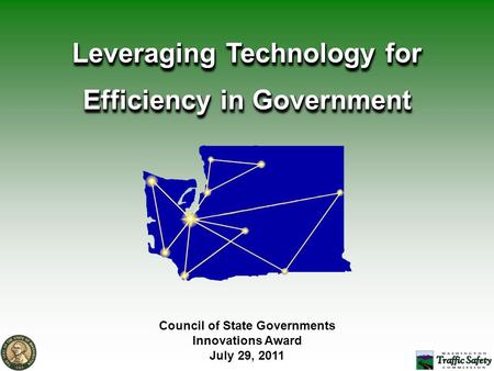 Council of State Governments Innovations Award July 29, 2011 Leveraging Technology for Efficiency in Government.