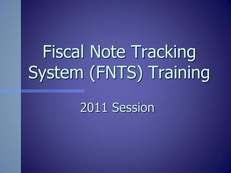 Fiscal Note Tracking System (FNTS) Training 2011 Session.