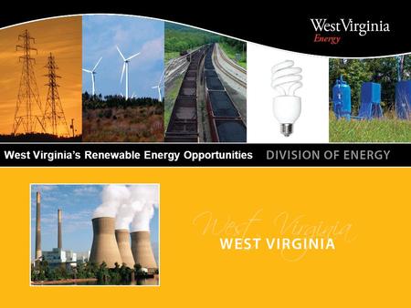 WEST VIRGINIA DIVISION OF ENERGY West Virginia’s Renewable Energy Opportunities.