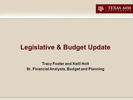 Legislative & Budget Update Tracy Foster and Kelli Holt Sr. Financial Analysts, Budget and Planning.