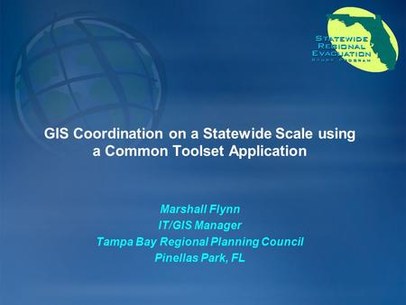 GIS Coordination on a Statewide Scale using a Common Toolset Application Marshall Flynn IT/GIS Manager Tampa Bay Regional Planning Council Pinellas Park,