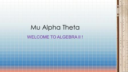 WELCOME TO ALGEBRA II ! Mu Alpha Theta. Mu Alpha Theta is the national high school math honor society. FAMAT is the Florida Association of Mu Alpha Theta,