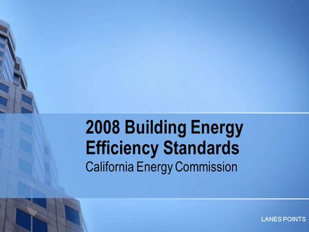 LANES POINTS 2008 Building Energy Efficiency Standards California Energy Commission.