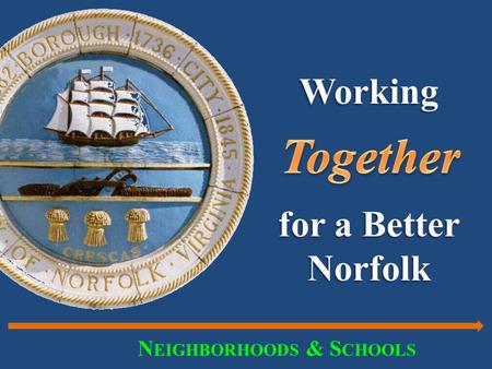 Working for a Better Norfolk N EIGHBORHOODS & S CHOOLS.