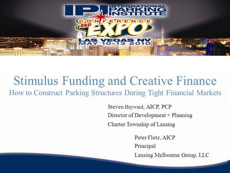 Stimulus Funding and Creative Finance How to Construct Parking Structures During Tight Financial Markets Peter Flotz, AICP Principal Lansing Melbourne.