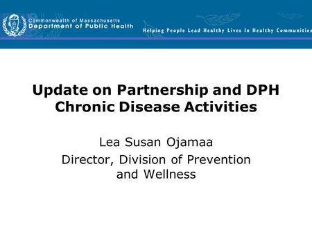 Update on Partnership and DPH Chronic Disease Activities Lea Susan Ojamaa Director, Division of Prevention and Wellness.