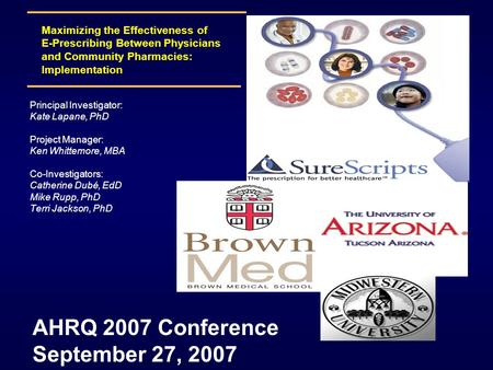 Maximizing the Effectiveness of E-Prescribing Between Physicians and Community Pharmacies: Implementation AHRQ 2007 Conference September 27, 2007 Principal.