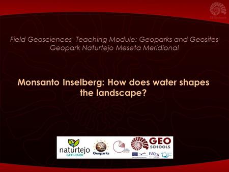 Field Geosciences Teaching Module: Geoparks and Geosites Geopark Naturtejo Meseta Meridional Monsanto Inselberg: How does water shapes the landscape?