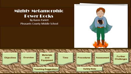 Mighty Metamorphic Power Rocks By Karen Parlett Pleasants County Middle School Mighty Metamorphic Power Rocks Biographical Sketch: We are normal igneous.