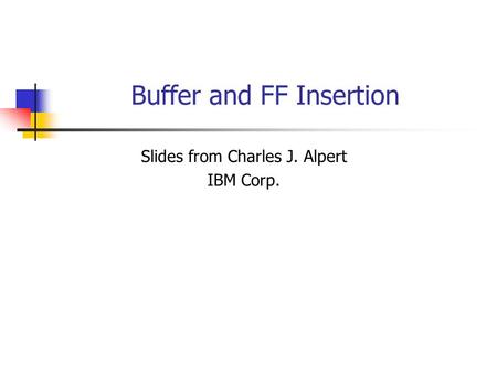 Buffer and FF Insertion Slides from Charles J. Alpert IBM Corp.