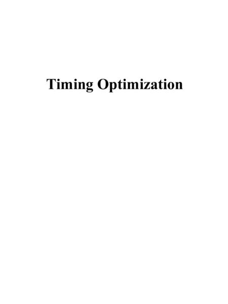 Timing Optimization. Optimization of Timing Three phases 1globally restructure to reduce the maximum level or longest path Ex: a ripple carry adder ==>