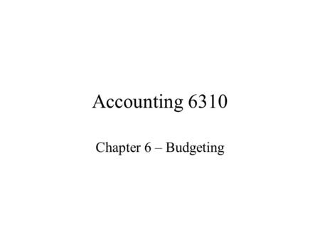Accounting 6310 Chapter 6 – Budgeting.