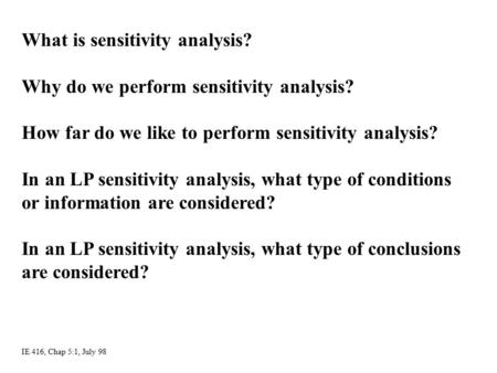 What is sensitivity analysis? Why do we perform sensitivity analysis? How far do we like to perform sensitivity analysis? In an LP sensitivity analysis,