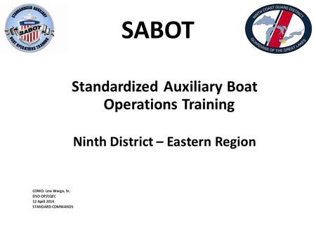 SABOT Standardized Auxiliary Boat Operations Training Ninth District – Eastern Region COMO. Lew Wargo, Sr. DSO-OP/CQEC 12 April 2014 STANDARD COMMANDS.