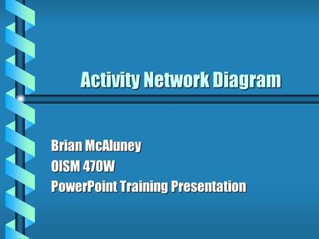 Activity Network Diagram Brian McAluney OISM 470W PowerPoint Training Presentation.
