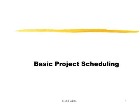 IEOR 44051 Basic Project Scheduling. IEOR 44052 Project Scheduling zJobs subject to precedence constraints zJob on arc format (most common) 25 14 3 6.
