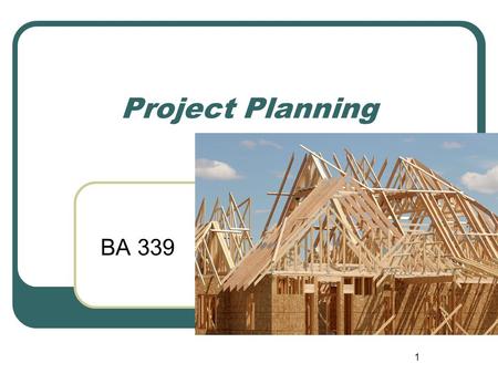 1 Project Planning BA 339. 2 Project Planning and Control Definition of Project Management Work Breakdown Structure Critical Path Scheduling Ideal Completion.