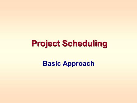 Project Scheduling Basic Approach. projectA project is a collection of tasks that must be completed in minimum time or at minimal cost. activitiesIt is.