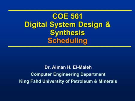 COE 561 Digital System Design & Synthesis Scheduling Dr. Aiman H. El-Maleh Computer Engineering Department King Fahd University of Petroleum & Minerals.
