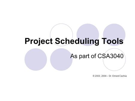 Project Scheduling Tools As part of CSA3040 © 2003, 2004 – Dr. Ernest Cachia.