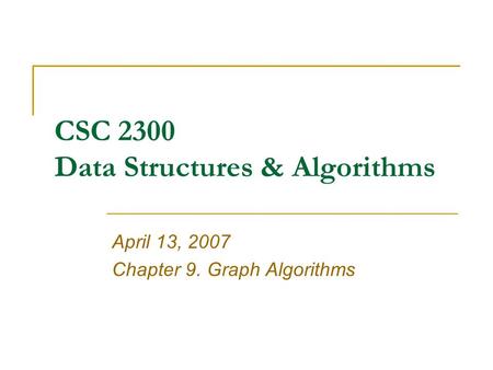 CSC 2300 Data Structures & Algorithms April 13, 2007 Chapter 9. Graph Algorithms.